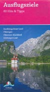 Ausflugsziele 80 Hits und Tipps Berchtesgadener Land, Chiemgau, Chiemsee-Alpenland, Salzburger Land