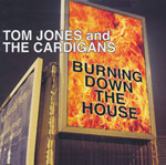 Jones, Tom and the Cardigans - Burning down the house